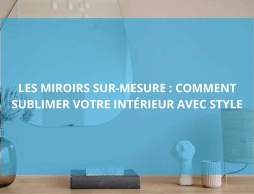 Miroir sur-mesure : comment sublimer votre intérieur avec style